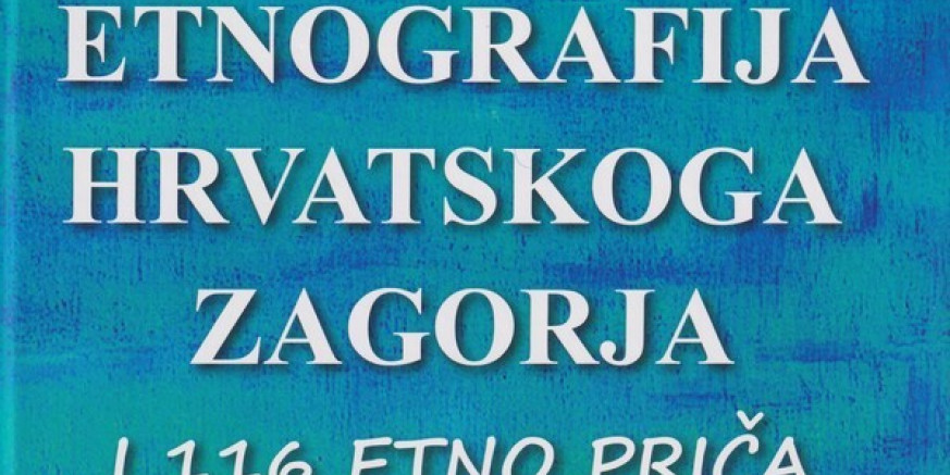 MUZEJ PLANINARSTVA Predstavljanje knjige „Etnografija Hrvatskoga zagorja i 116 etno priča“ Ivana i Đurđice Zagorec (četvrtak, 19. veljače)